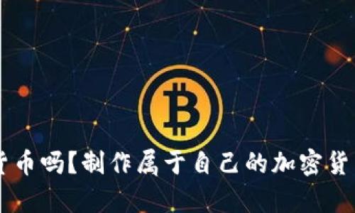 你真的了解加密货币吗？制作属于自己的加密货币，挑战你的极限！