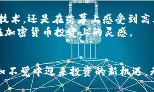   未看过这些美剧？你可能错过了加密货币的真相！ / 
 guanjianci 美剧,加密货币,投资 /guanjianci 

引言：当娱乐与财富碰撞
美剧作为现代文化的重要组成部分，不仅仅是娱乐和消遣的工具，更是一扇了解社会万象和新兴技术的窗口。在这个瞬息万变的时代，加密货币以其去中心化、安全性和高回报的潜力吸引了越来越多的投资者。今天，我们将探讨几部推荐的美剧，它们巧妙地将加密货币的概念融入到剧情中，让我们在享受娱乐的同时，领略到这个新兴领域的魅力和挑战。

1.《硅谷》（Silicon Valley）
这部美剧以其独特的幽默和真实反映技术创业的复杂性而闻名。故事围绕着几个年轻的工程师在硅谷的奋斗历程，他们尝试将自己的科技创新推向市场。在这个过程中，加密货币和区块链技术的概念频繁出现，反映了真实世界中这些技术的应用与发展。
剧中，主角Richard在办公室内对区块链的误解引发了一系列幽默而令人深思的情节。这些场景不仅让观众开怀大笑，还让他们了解到加密货币背后潜在的复杂性和市场动态。因此，这部剧不仅适合科技迷，还能激发普通观众对加密货币的兴趣。

2.《黑镜》（Black Mirror）
每一集的独立故事深刻探讨了科技对人类未来的影响，其中不乏与加密货币和虚拟现实相关的情节。尤其是在《USS Callister》中，故事描绘了一个虚拟现实的社会，反映了人们对数字身份和价值的重新定义。对于加密货币的讨论虽然没有直接涉及，但它所探讨的虚拟财富与现实财富之间的关系，让我们思考我们在数字时代的生存方式。
这种从哲学层面探讨加密货币的方式，使得《黑镜》成为除了刺激视听体验外，激发思考的另一种选择。在观众享受紧张刺激的情节之余，也让人更加关注数字资产的潜在影响。

3.《亿万》（Billions）
作为金融剧的代表，《亿万》聚焦于华尔街的对抗和利益纷争。虽然直接的加密货币情节不多，但对市场趋势的敏锐洞察和对新兴投资领域的探索，反映了现实生活中投资者如何看待加密货币。剧中的角色常常陷入道德与利益的挣扎，让我们深思在获取财富时的伦理问题。
演员们对于角色的生动诠释，将加密货币作为一个仍然在发展的领域融入到复杂的商业环境中，足以让金融类和科技类观众感到共鸣。

4.《超级巨星》（Superstar）
这是一部关于年轻企业家的奋斗与梦想实现的故事。在剧中，年轻的主角们依靠对加密货币的深入理解，建立起自己的创业平台。剧中用轻松的方式探讨了加密货币的基础知识，从挖矿到交易，再到市场分析，满足了新手观众对加密货币的好奇心。
通过这样的故事，再加上主人公创业中的冒险精神，能够激励那些正在考虑加密货币投资的年轻观众，从而引发他们对这个市场更深入的了解。

5.《华尔街之狼》（Wolf of Wall Street）
虽然并不完全是美剧，但无疑是与金融和投资紧密相关的经典影片。它展示了华尔街投资者的奢华与堕落，以及在追求财富过程中的道德沦陷。虽然加密货币在剧中并未被直接讨论，但它所描绘的金融环境和追逐财富的本质，任何新的投资领域都可以映射出其影子。
在这部影片之后，观众们更能理解加密货币投资的风险与机遇，促使他们对投资行为进行反思，警示他们在追求财富时要保持清醒的头脑。

总结：通过美剧了解加密货币的世界
通过这些美剧的精彩剧情，不仅使我们享受到了欢笑与紧张的情感体验，也让我们更好地理解加密货币这一新兴领域的复杂性。无论是通过幽默的方式探讨新兴技术，还是在荧幕上感受到高风险的商业斗争，这些剧集都给观众呈现了一个更为丰富和多样的数字货币世界。
在未来，随着加密货币的进一步发展和普及，这些剧集可能会展现更多相关的情节与讨论。所以，放下手中的琐事，选择一部美剧，享受其中的同时，也许能启发你在加密货币投资上的灵感。

结尾
希望通过这些推荐的美剧，观众们能更深刻地理解加密货币的潜力与风险，找到属于自己的投资道路。在欣赏剧情的同时，培养对新技术的关注度，或许也能在不知不觉中迎来投资的新机遇。无论你是美剧爱好者，还是对加密货币充满热情的新手，这些剧集都值得一看。