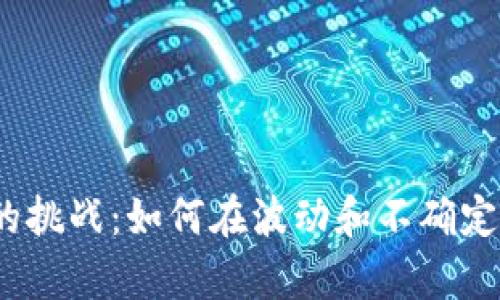 加密货币的挑战：如何在波动和不确定性中生存？