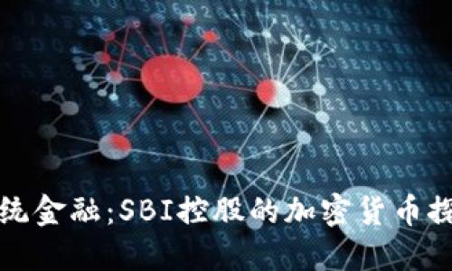 颠覆传统金融：SBI控股的加密货币探索之旅