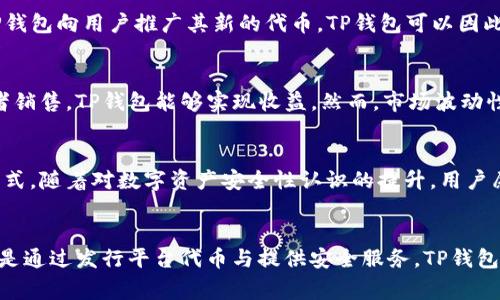 TP钱包（Token Pocket）作为一个多链数字货币钱包，其盈利模式主要来源于几个方面。为了帮助你更好地理解TP钱包如何获利，下面我们将详尽分析其主要赚钱途径。

一、交易手续费
TP钱包支持多种数字货币的交易和转账。每当用户在钱包内进行交易时，平台通常会收取一小部分手续费。尽管这一比例看似不高，但由于用户量庞大，日常交易频繁，交易手续费在整体收入中占有不可小觑的比例。

二、增值服务
除了基本的钱包服务，TP钱包还可能提供一系列增值服务，例如数字货币质押、借贷、资产管理等。这些服务一般会以费用的形式收入。例如，用户在钱包中质押某种加密货币以获取收益时，TP钱包可能会从中抽取一定比例的奖励作为平台的收入。

三、合作与广告
TP钱包也可以通过与其他区块链项目或数字货币平台的合作，分享用户流量或进行资源互换来获利。比如，某些项目可能会通过TP钱包向用户推广其新的代币，TP钱包可以因此获得一定的推广费用。此外，钱包内的广告位也是一种变现手段，尤其是在拥有大量用户的情况下，广告合作变得更加具有吸引力。

四、平台代币
许多数字钱包都发行自己的平台代币，TP钱包可能也不例外。用户使用这些代币进行交易或享受折扣、奖励等，通过代币的增值或者销售，TP钱包能够实现收益。然而，市场波动性很大，依赖这种方式的风险亦较高。

五、安全服务
数字资产安全问题是用户非常关注的点。TP钱包若能提供强有力的安全防护服务，并收取相应的安全费用，便能进一步拓展盈利模式。随着对数字资产安全性认识的提升，用户愿意为安全服务买单。

总结
综上所述，TP钱包通过多种盈利模式并存的方式来构建其财务体系。无论是通过交易手续费、提供增值服务、与其他项目的合作，还是通过发行平台代币与提供安全服务，TP钱包都在不断探索和创新，确保其在竞争日益激烈的数字货币市场中立于不败之地。