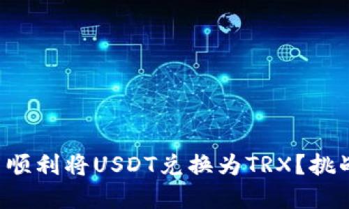如何在TP钱包中顺利将USDT兑换为TRX？挑战你的交易思维！