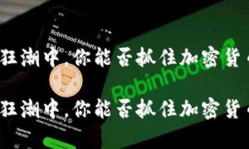 在数字财富的狂潮中，你能否抓住加密货币的税收优惠？

在数字财富的狂潮中，你能否抓住加密货币的税收优惠？