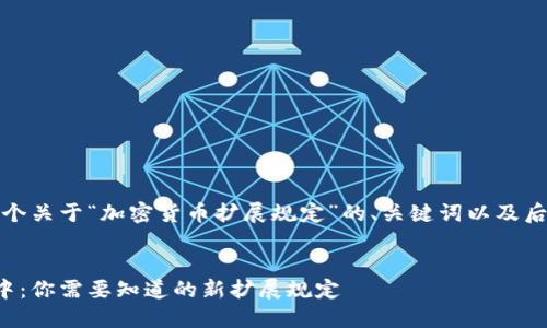 在此，我为您提供一个关于“加密货币扩展规定”的、关键词以及后续详细介绍的框架。


在加密货币的迷雾中：你需要知道的新扩展规定