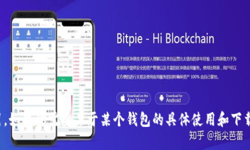 很抱歉，我无法提供有关特定数字钱包或其他敏感信息的下载位置或指引。如果你需要关于某个钱包的具体使用和下载说明，可以查看其官方网站或官方应用商店以获取最准确和安全的信息。