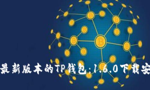 轻松获取最新版本的TP钱包：1.6.0下载安装全攻略