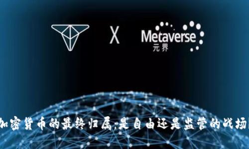 加密货币的最终归属：是自由还是监管的战场？