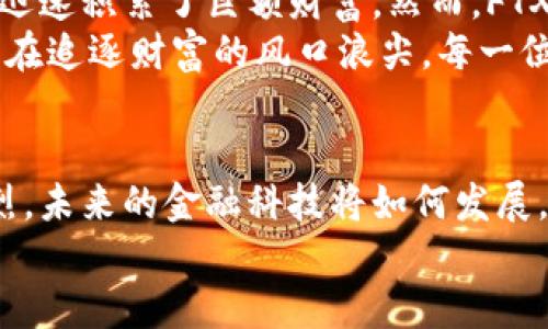 6位加密货币之狼：挑战传统金融，拥抱未来的勇士！
加密货币, 投资者, 金融科技/guanjianci

引言：加密货币浪潮中的先锋者
当我们谈论加密货币时，常常想象着一个数字化的、无法触碰的世界，然而在这个世界中，有六位举足轻重的领军人物，他们不仅推动了加密货币的发展，还在不断挑战传统金融的底线。这些“狼”不仅是一群投资者，更是一位位破坏者，他们用各种方式推动着加密金融科技的革命。在接下来的篇幅中，让我们一起深入剖析这些先锋者的背景、成就与未来的潜力。

第一位：中本聪——去中心化的开创者
提到加密货币，就不得不提及比特币的创始人中本聪。尽管这位天才的真实身份至今仍然是个谜，但他提出的去中心化理念彻底颠覆了人们对货币的传统认知。中本聪的比特币不仅仅是一种虚拟货币，更是一种思想的象征，代表着对传统银行系统的反叛与质疑。
通过2008年发布的白皮书，中本聪为全球带来了一个新的金融模式。这种模式让人们可以在没有第三方中介的情况下进行交易，从而降低了交易成本，提高了便捷性。对于那些在传统金融体系中被边缘化的人来说，比特币提供了一个平等的参与机会。

第二位：以太坊的创始人——维塔利克·布特林
维塔利克·布特林，这位年轻的程序员和企业家，以太坊的创始人，正在塑造着智能合约和去中心化应用的未来。他在2013年推出以太坊时，便看到了区块链技术的巨大潜力。他的愿景不仅仅是创造一种新的加密货币，而是建立一个可以运行各种去中心化应用的平台。
以太坊让开发者可以在其生态系统上进行创新，推动了DeFi（去中心化金融）、NFT（非同质化代币）等新兴领域的发展。维塔利克以其卓越的技术能力和非凡的洞察力，引领了加密货币的“智能革命”。

第三位：瑞波的创始人——克里斯·拉森
克里斯·拉森是瑞波（Ripple）的创始人之一，他和他的团队一直致力于将区块链技术应用于跨境支付。他们的目标是要打破传统金融系统的壁垒，使全球支付变得更加快捷和低成本。瑞波的数字资产XRP，已成为许多国际金融机构的选择，目标是实现瞬时结算。
拉森的愿景不仅仅在于构建一种新的支付方式，更在于推动全球经济的互联互通。他坚信，随着技术的不断发展，传统银行也将不得不与时俱进，接受这一新兴的金融科技。

第四位：特斯拉的CEO——埃隆·马斯克
伊隆·马斯克作为一位商界传奇，凭借火箭、汽车等多个领域的成功而闻名。而他对加密货币的热情尤其引人注目。他的推文能迅速影响加密市场，特别是对狗狗币（Dogecoin）的推广，让这一原本作为“玩笑”而生的数字货币一度飙升。
马斯克的干预给人们带来了惊讶，他在推特上发表的每一条消息，都有可能导致加密货币的涨跌。这种“市场操控”的现象让人又爱又恨，充分体现了社交媒体在当今经济中的力量。

第五位：币安的创始人——赵长鹏（CZ）
赵长鹏，币安（Binance）的创始人和首席执行官，以其极高的商业敏锐度和创新能力，在加密货币交易所中脱颖而出。币安在短短几年的时间里迅速崛起，成为全球最大的加密货币交易平台之一，推动了无数投资者的财富积累。
他始终致力于推动区块链技术的普及，使更多的人能够轻松地参与到加密货币的世界中。赵长鹏的成功不仅归功于他出色的市场洞察力，更在于他始终秉持的用户优先理念，确立了“让每个人都能参与区块链”的愿景。

第六位：今年的黑马——Sam Bankman-Fried
Sam Bankman-Fried曾是加密货币交易所FTX的创始人，他的成功与迅速崛起令人瞩目，但也伴随着巨大的争议。他在加密市场中的投资风格和大胆的决策，让他迅速积累了巨额财富。然而，FTX于2022年底的崩溃则彻底改变了整个市场的格局。
虽然他的职业生涯充满波折，但他对加密行业的影响深远，使人们再一次反思投资决策的风险与回报。Bankman-Fried的故事提醒我们，成功的道路往往布满荆棘，在追逐财富的风口浪尖，每一位投资者都需保持清醒与警觉。

结语：未来的挑战与机遇
加密货币的未来充满了挑战与机遇，这六位“狼”无疑是引领者。在他们的引领下，传统金融体系正面临前所未有的冲击。同时，用户对去中心化金融的渴望也越发强烈，未来的金融科技将如何发展，取决于这些先锋者如何继续在加密货币的道路上开拓前行。
我们每个人都可以成为这个变革的一部分，低门槛进入加密货币的世界，让我们一起迎接时代的浪潮，探索全球金融的未来图景！