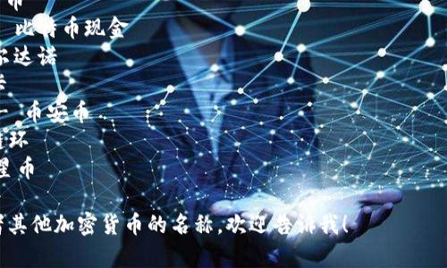 加密货币的英语名称通常是它们的国际通用名称，以下是一些流行加密货币的英文名称及其对应的中文名称：

1. **Bitcoin (BTC)** - 比特币
2. **Ethereum (ETH)** - 以太坊
3. **Ripple (XRP)** - 瑞波币
4. **Litecoin (LTC)** - 莱特币
5. **Bitcoin Cash (BCH)** - 比特币现金
6. **Cardano (ADA)** - 卡尔达诺
7. **Polkadot (DOT)** - 波卡
8. **Binance Coin (BNB)** - 币安币
9. **Chainlink (LINK)** - 链环
10. **Stellar (XLM)** - 恒星币

如果你需要更多具体的信息或者其他加密货币的名称，欢迎告诉我！