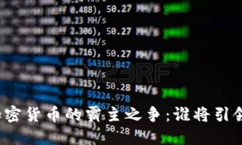 全球加密货币的霸主之争：谁将引领未来？