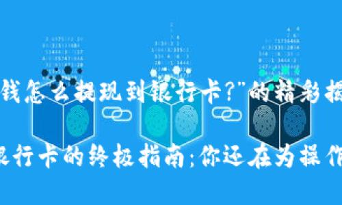 关于“TP钱包的钱怎么提现到银行卡?”的精彩揭秘

TP钱包提现到银行卡的终极指南：你还在为操作复杂而困扰吗？