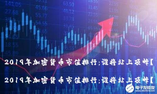 2019年加密货币市值排行：谁将站上顶峰？

2019年加密货币市值排行：谁将站上顶峰？