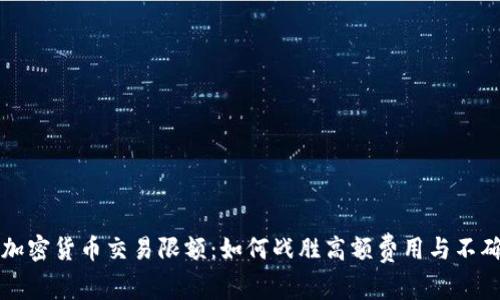 掌控加密货币交易限额：如何战胜高额费用与不确定性