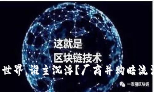 在加密货币世界，谁主沉浮？厂商并购暗流涌动的背后！