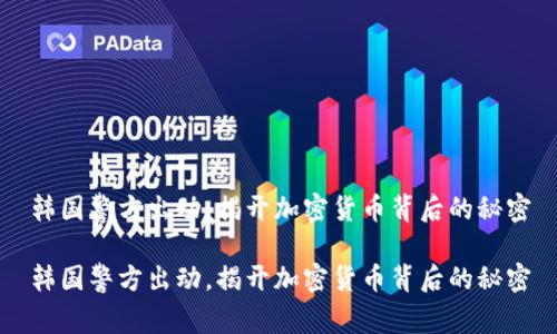 韩国警方出动，揭开加密货币背后的秘密

韩国警方出动，揭开加密货币背后的秘密