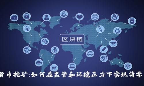 加密货币挖矿：如何在监管和环境压力下实现清零转型？