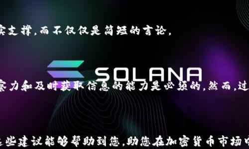 
如何找到最新的加密货币新闻？别再错过重要信息！

关键词：
加密货币, 新闻, 信息来源/guanjianci

在如今这个快速发展的科技时代，加密货币已成为热门话题，吸引了无数投资者和技术爱好者的关注。然而，面对每天数不胜数的信息，如何获得最新、最准确的加密货币新闻，且不至于被虚假信息所淹没，这是许多人的困惑.

加密货币新闻的重要性

随着比特币、以太坊等加密货币的市场价值波动，相关的新闻和信息几乎每天都会对交易者和投资者产生重大影响。比如，一条关于某币种技术升级的新闻，可能令其价格瞬间上涨，而一则关于监管政策的新规则可能引发价格暴跌。在这样的环境中，保持对新闻的敏感度变得至关重要。

查找加密货币新闻的渠道

我们来看看如何快速找到您需要的加密货币新闻，避免在信息海洋中迷失方向。

h41. 专业加密货币网站/h4

网络上有很多专注于加密货币的新闻网站，比如CoinDesk、CoinTelegraph和Decrypt等。这些网站提供深入的市场分析和财务报道，同时还更新实时的价格波动等信息。通过订阅它们的新闻简报，您可以每天在邮箱中收到最新的动态，确保不漏掉任何重要的新闻。

h42. 社交媒体平台/h4

Twitter作为一个信息分享平台，汇集了众多加密货币领域的意见领袖和专家。关注相关的账号，能够及时获取他们对于市场趋势的第一手看法。此外，Reddit上也有多个与加密货币相关的社区，用户可以在里面交流、分享和讨论最新的信息。

h43. 加密货币交易所/h4

许多主流加密货币交易所，如Binance和Coinbase，都会定期发布市场更新和新闻。在这里，您不仅可以获得交易行情，还可以了解到一些影响市场走势的新闻。尽量关注它们的公告和博客，以获取详尽的信息。

h44. 加密货币播客和在线视频/h4

如果您喜欢听或者看，许多播客和YouTube频道也专注于加密货币的新闻与教育内容。诸如“Unchained”和“Pomp Podcast”等播客，时常邀请行业专家讨论当前大热门话题，帮助您理解复杂的市场动态。

如何辨别真实性

当然，获取信息的同时，未必所有新闻都是准确的。在这个信息泛滥的时代，辨别新闻的真实性显得尤为重要。以下是一些识别虚假新闻的技巧：

h41. 检查来源/h4

首先，确认新闻的发布者是否为有信誉的权威媒体。尽量选择那些有专业团队并具备长期声誉的网站，避免小型、不知名的网站所刊载的信息。

h42. 多方对比/h4

找到同一新闻的多个来源，进行对比分析。若多个主流媒体均报道了相同的信息，那么可信度就相对较高。

h43. 留意细节/h4

仔细阅读新闻内容，关注文章的细节，查看是否有任何矛盾或者不合逻辑的地方；良好的新闻应该提供详细的数据和事实支撑，而不仅仅是简短的言论。

加密货币市场的不确定性

加密货币市场本身就充满了不确定性，相关的新闻报道也往往会带来一种波动性。对于任何投资者来说，敏锐的市场洞察力和及时获取信息的能力是必须的。然而，过度依赖于短期信息而忽视基本面分析，可能会导致不必要的损失。

小结

总的来说，获取可靠的加密货币新闻，选择好信息源，并保持对市场变化的敏感，是每个投资者都需要掌握的技能。希望这些建议能够帮助到您，助您在加密货币市场中更加从容不迫，赢得更多成功！