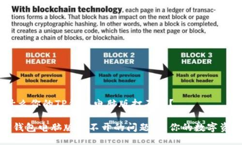 很失望！为什么你的TP钱包电脑版打不开？

如何解决TP钱包电脑版打不开的问题，让你的数字资产安全无忧