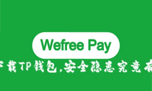 轻松下载TP钱包，安全隐患究竟有多大？