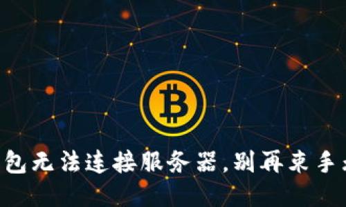 “TP钱包无法连接服务器，别再束手无策！”