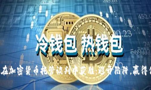如何在加密货币托管谈判中获胜：避开陷阱，赢得优势！