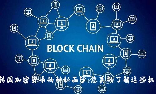 揭开韩国加密货币的神秘面纱：您真的了解这些机构吗？