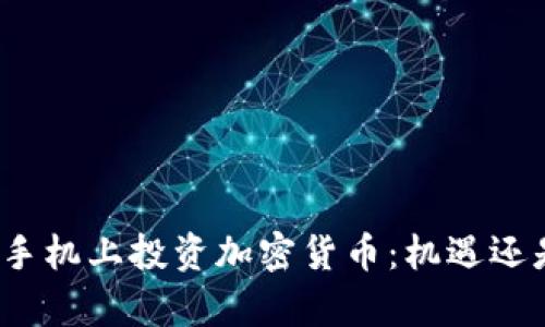 在安卓手机上投资加密货币：机遇还是陷阱？