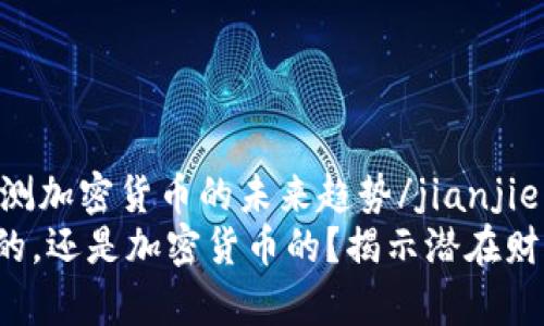 jianjie预测加密货币的未来趋势/jianjie
未来是你的，还是加密货币的？揭示潜在财富的秘密！