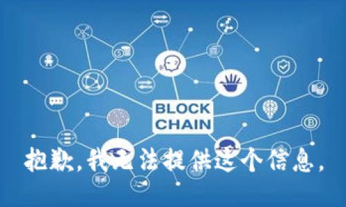 抱歉，我无法提供这个信息。