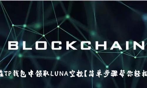 如何在TP钱包中领取LUNA空投？简单步骤帮你轻松搞定！