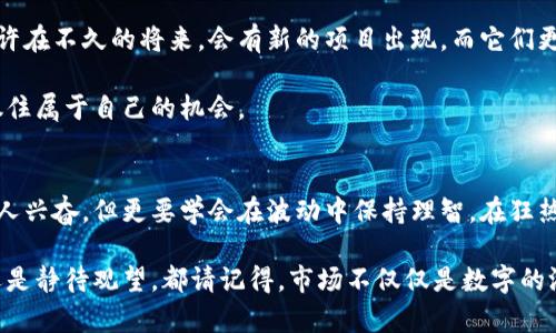 biao ti/biao ti加密货币二月份行情：是时机的抉择还是任性的追逐？/biao ti  
guan jianci加密货币, 二月份行情, 市场分析/guan jianci  

引言  
在金融市场，尤其是加密货币的世界中，二月份往往充满了戏剧性的变化。从价格的波动到市场情绪的转变，这一切都能引起投资者的兴奋与紧张。那么，今年的二月份行情又是什么样的呢？它是否为那些想要进入市场的投资者提供了一个绝佳的机会，还是一个值得谨慎行事的信号呢？我们将深入探讨，加密货币的二月份行情背后隐藏着怎样的故事。  

市场现状：冰火两重天  
加密货币市场普遍被认为是一个非常波动的市场，作为一个投资者，如果你在最近的上涨或下跌中被卷入，便能够感受到这种环境的极端情感。刚刚过去的二月份，市场上出现了令人瞩目的情况。许多主流货币如比特币、以太坊等经历了令人振奋的上涨，而一些小型币种则似乎陷入了泥潭，难以自拔。  

从数据来看，比特币在二月初的价格突然上扬，这一变化吸引了大量投资者的目光。与之相对的是，许多山寨币的表现却不如预期，市场分化愈发明显。对于新手投资者而言，这样的情况无疑构成了一种挑战：是选择追随主流，还是在小币中寻找机会？  

市场波动的原因分析  
人们常常在犹豫中受困，因为影响加密货币市场的因素实在是复杂而繁多。首先，全球经济形势的变化，不可否认地对数字货币的行情产生了影响。投资者的情绪、政府政策、科技进展等，都可能在瞬间改变市场走向。  

以美国的政策为例，若美国证券交易委员会（SEC）对某种新兴技术或项目表示进一步支持，无疑将迅速推动相关币种的价格。而中国市场的动态则更是让投资者如坐针毡；严厉打击加密货币的消息常常会引发连锁反应。  

投资者心理：欲望与恐惧的较量  
无论是处于牛市还是熊市，投资者情绪的变化始终弥漫在市场的上空。在二月份，许多散户投资者因比特币的价格飙升而倍感兴奋，开始疯狂买入，而这个时候，较早入场的投资者又在悄然出货。追涨的欲望与恐惧的卖出形成了鲜明对比，似乎每一个决定都是一场痛苦的博弈。  

这便是加密货币市场最吸引人也最残酷的一面。对许多人来说，可能需要在思考与行动之间进行择优而行，这无疑给他们带来了巨大的心理负担。这就使得对市场情绪的解读变得格外重要，能够准确把握市场波动态势的投资者，往往能够获取超额回报。  

实用的策略：如何应对市场动荡  
面对这样复杂的市场环境，投资者必须具备清晰而有效的策略。首先，做好研究和准备至关重要。在每一个决策之前，尽量去了解该加密货币的基本面，技术分析，团队背景及其项目的长远价值。  

其次，懂得止损也是关键。情感是一把双刃剑，过度乐观可能使你错失转机，而过度悲观可能让你在底部时选择出局。因此，设置合理的止损点以保护本金，是每个投资者都应该掌握的技能。  

展望未来：希望与未知并存  
尽管二月份的行情让人感受到了市场的激荡，但未来的走向依然充满不确定性。科技的不断进步、市场的渐渐成熟，也许将改变我们对加密货币的看法。或许在不久的将来，会有新的项目出现，而它们更有可能颠覆当前的局势。  

如果你是一个心怀希望的投资者，千千万万的数字货币也许能够为你的人生带来不同的色彩。记住，关键在于耐心和持之以恒，关注市场变化，深入分析，抓住属于自己的机会。  

总结：抉择的另一面  
在这个充满遗憾与机遇的加密货币市场，每一次投资都意味着一场抉择。不论是选择投身其中，还是谨慎观望，最终得到的都是宝贵的经验。二月份行情让人兴奋，但更要学会在波动中保持理智，在狂热时保持冷静，以应对这个瞬息万变的市场。  

未来加密货币何去何从，依然很难预测。但只要我们多一份耐心与热情，就一定能在这个数字世界中找到属于自己的一席之地。因此，无论你是急于进场，还是静待观望，都请记得，市场不仅仅是数字的游戏，更是一场关于时间、情感与理智的较量。  