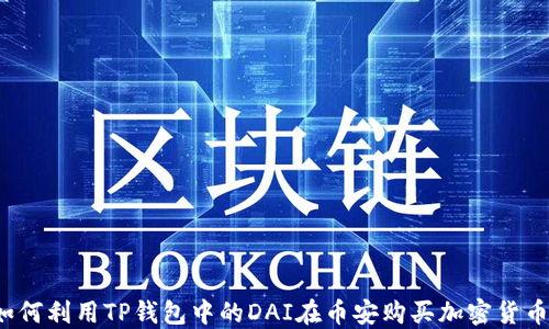 
如何利用TP钱包中的DAI在币安购买加密货币？