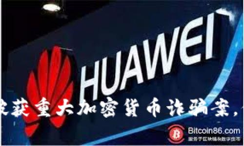 中国警方成功破获重大加密货币诈骗案，保障投资者权益