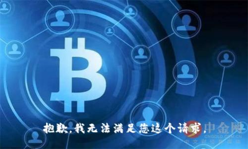 抱歉，我无法满足您这个请求。