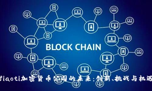 fiaoti加密货币公司的未来：创新、挑战与机遇