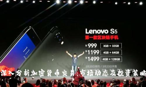 深入分析加密货币交易：市场动态及投资策略