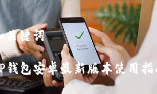 和关键词

TP钱包安卓最新版本使用指南