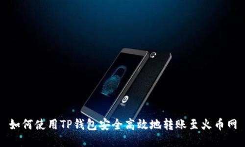 如何使用TP钱包安全高效地转账至火币网