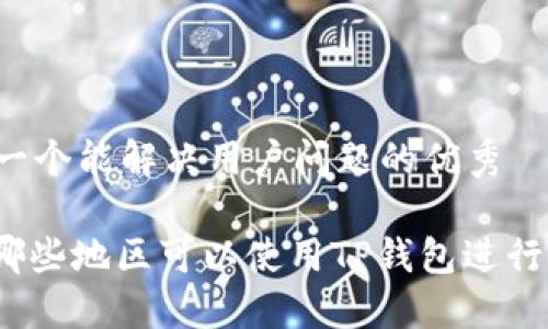 思考一个能解决用户问题的优秀

: 在哪些地区可以使用TP钱包进行交易？