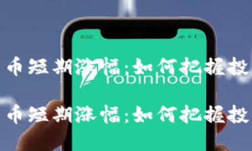 加密货币短期涨幅：如何把握投资机会

加密货币短期涨幅：如何把握投资机会