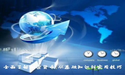 全面了解加密货币：从基础知识到实用技巧