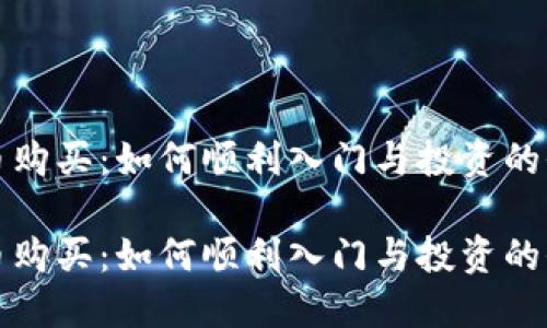 加密货币购买：如何顺利入门与投资的全面指南

加密货币购买：如何顺利入门与投资的全面指南