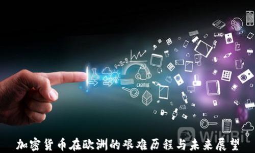 
加密货币在欧洲的艰难历程与未来展望