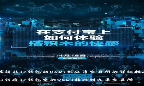 在转移TP钱包的USDT到火币交易所的详细指南

如何将TP钱包中的USDT转移到火币交易所