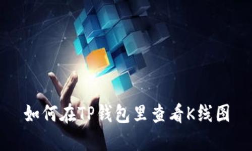 如何在TP钱包里查看K线图