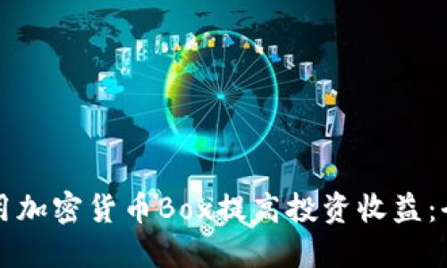 如何利用加密货币Box提高投资收益：全面指南