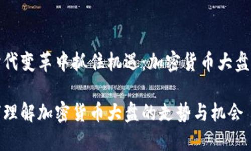 在时代变革中抓住机遇：加密货币大盘解析

如何理解加密货币大盘的走势与机会