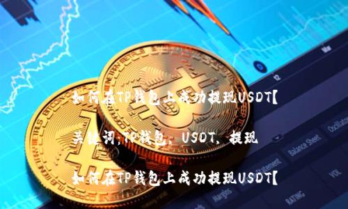 如何在TP钱包上成功提现USDT？

关键词：TP钱包, USDT, 提现

如何在TP钱包上成功提现USDT？