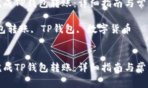 如何顺利完成TP钱包转账：详细指南与常见问题解答

关键词：钱包转账, TP钱包, 数字货币


如何顺利完成TP钱包转账：详细指南与常见问题解答