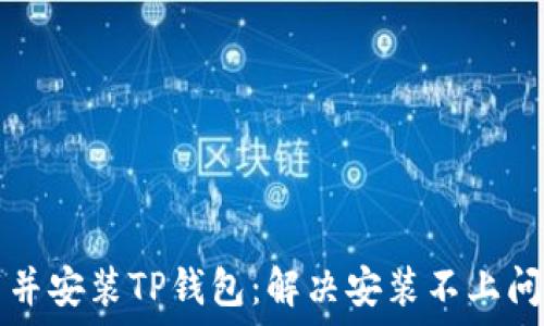   
如何顺利下载并安装TP钱包：解决安装不上问题的详细指南